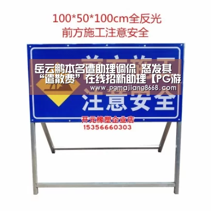 岳云鹏本名遭助理调侃 怒发其“遣散费”在线招新助理【PG游戏平台】(图1) PG电子老虎机